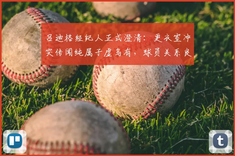 吕迪格经纪人正式澄清：更衣室冲突传闻纯属子虚乌有，球员关系良好