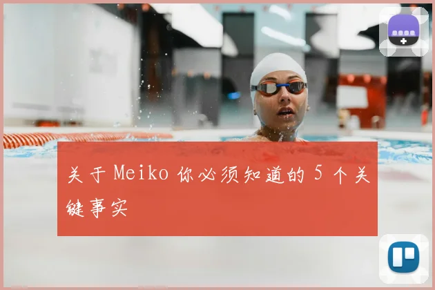 关于 Meiko 你必须知道的 5 个关键事实