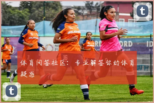 体育问答社区：专业解答你的体育疑惑