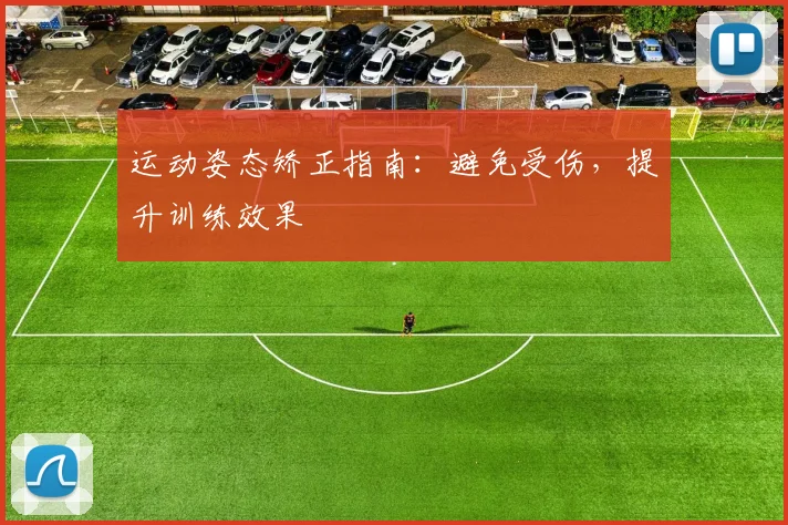 运动姿态矫正指南：避免受伤，提升训练效果