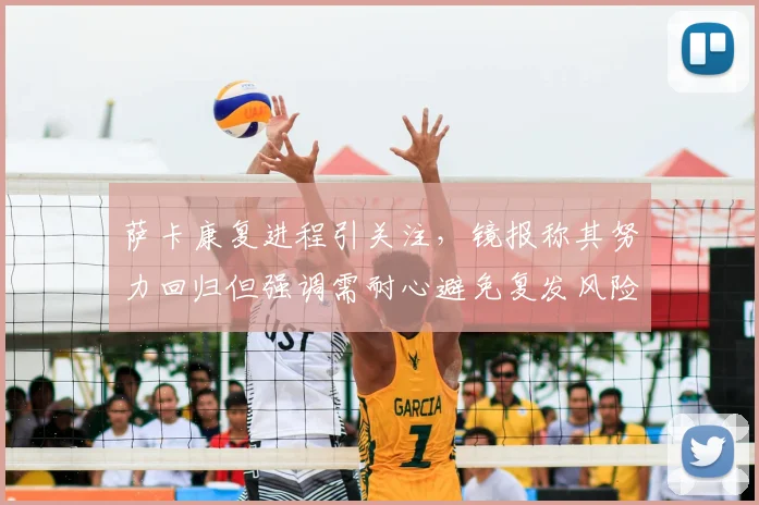 萨卡康复进程引关注，镜报称其努力回归但强调需耐心避免复发风险